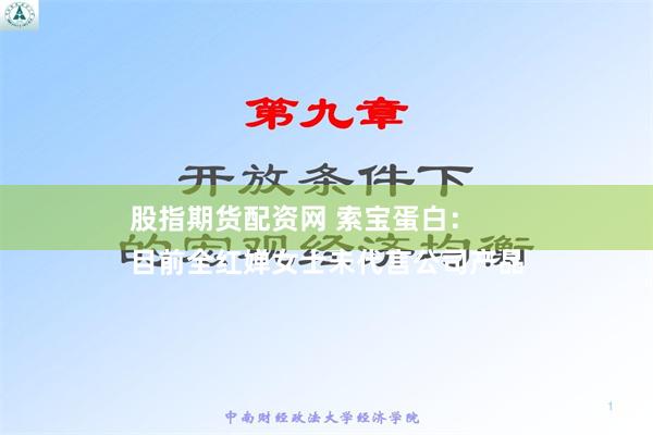 股指期货配资网 索宝蛋白：
目前全红婵女士未代言公司产品