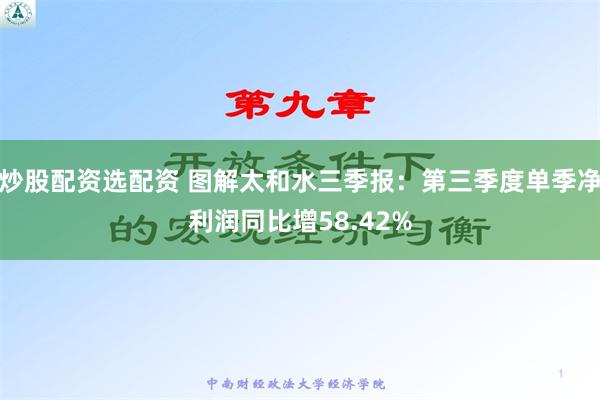 炒股配资选配资 图解太和水三季报：第三季度单季净利润同比增58.42%